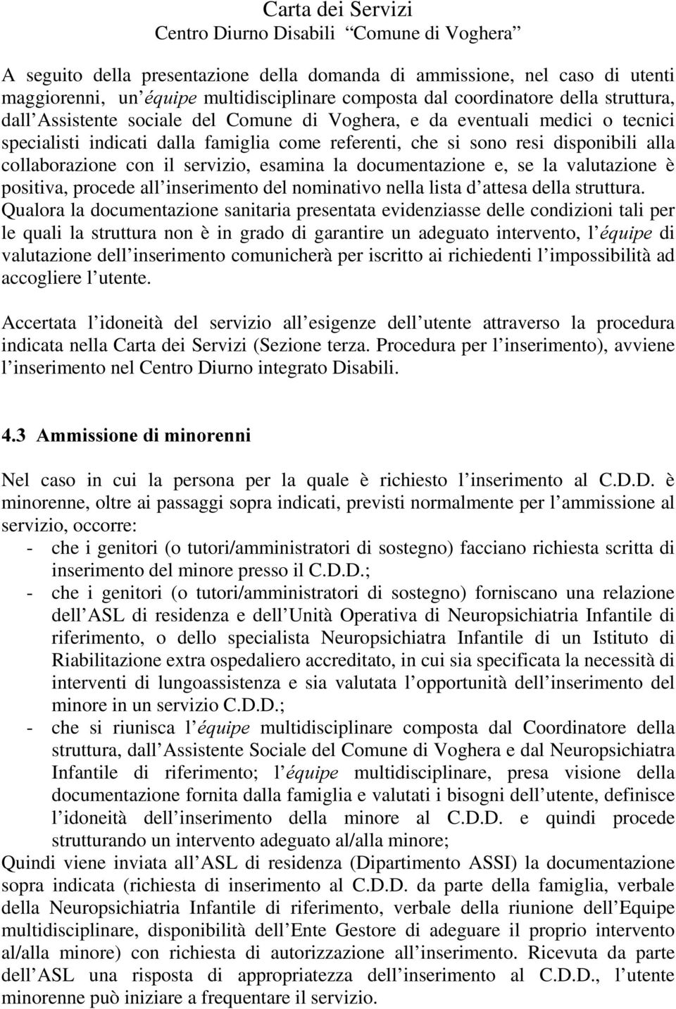 valutazione è positiva, procede all inserimento del nominativo nella lista d attesa della struttura.