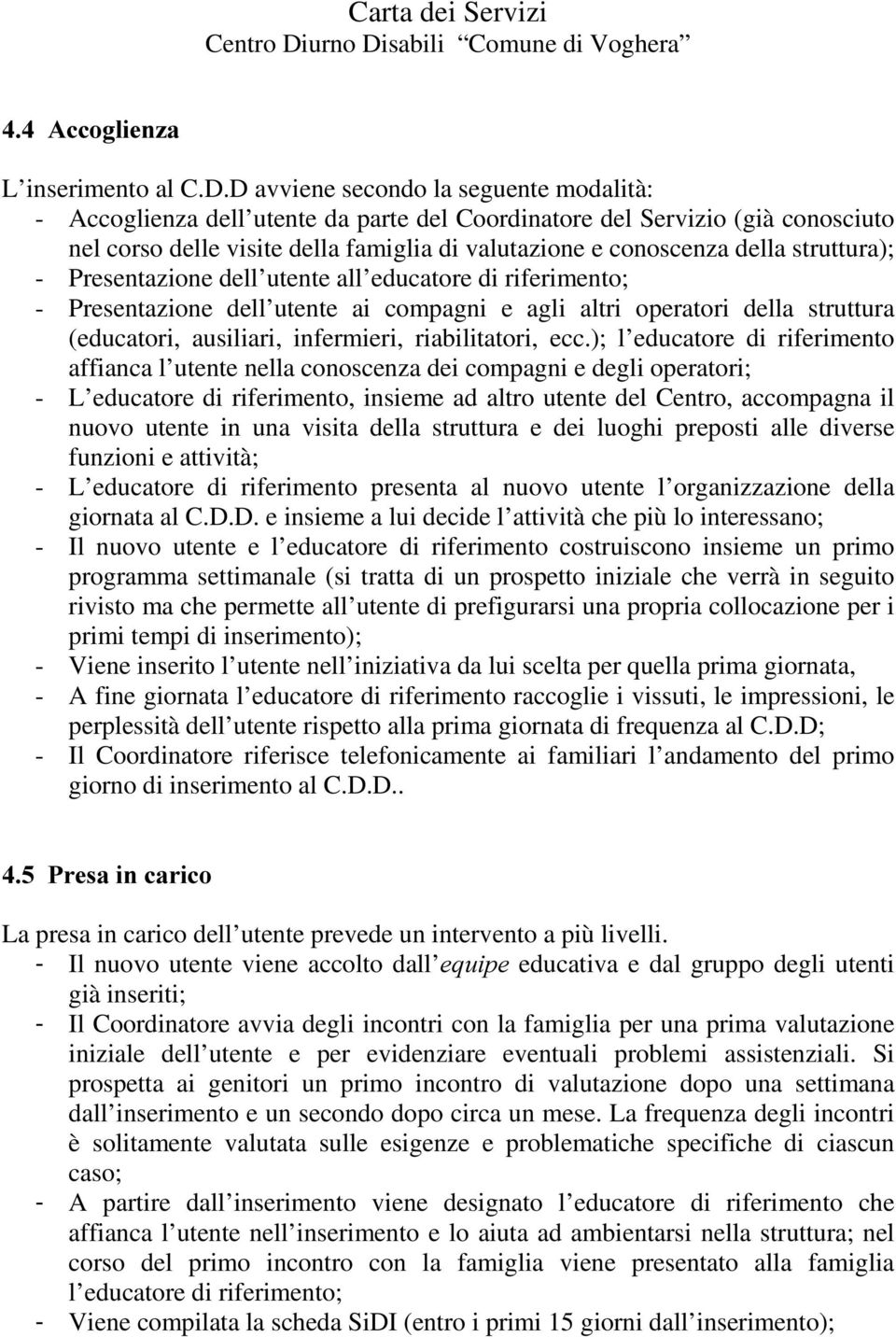 D avviene secondo la seguente modalità: - Accoglienza dell utente da parte del Coordinatore del Servizio (già conosciuto nel corso delle visite della famiglia di valutazione e conoscenza della