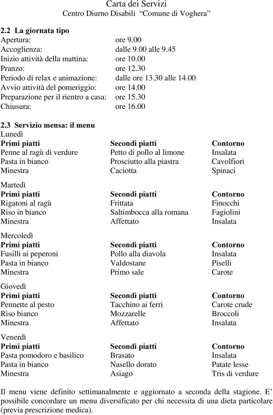 00 6HUYL]LRPHQVDLOPHQX Lunedì 3ULPLSLDWWL 6HFRQGLSLDWWL &RQWRUQR Penne al ragù di verdure Petto di pollo al limone Insalata Pasta in bianco Prosciutto alla piastra Cavolfiori Minestra Caciotta