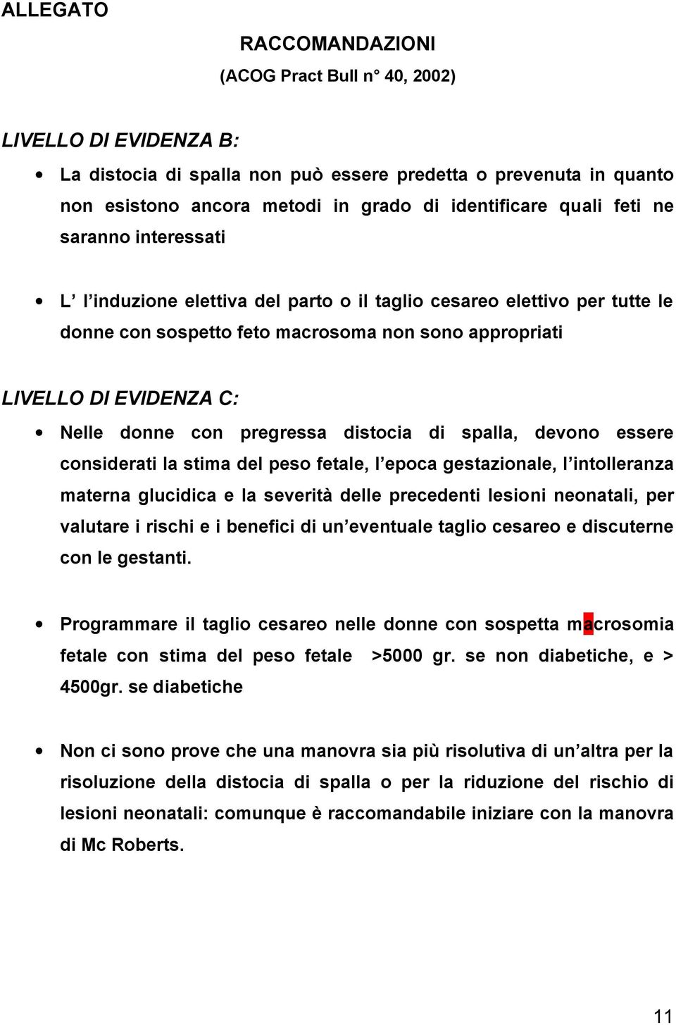 con pregressa distocia di spalla, devono essere considerati la stima del peso fetale, l epoca gestazionale, l intolleranza materna glucidica e la severità delle precedenti lesioni neonatali, per