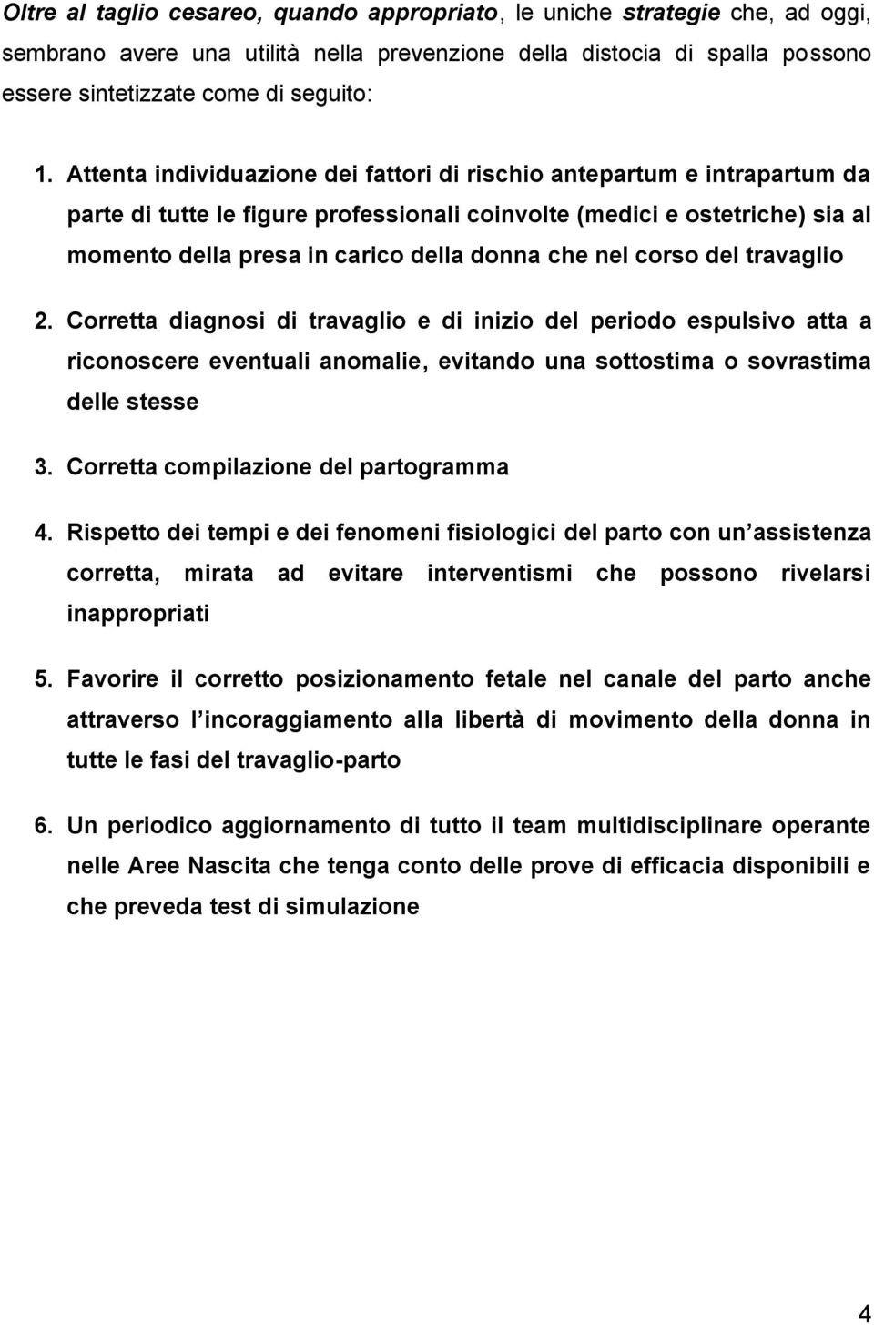 nel corso del travaglio 2. Corretta diagnosi di travaglio e di inizio del periodo espulsivo atta a riconoscere eventuali anomalie, evitando una sottostima o sovrastima delle stesse 3.