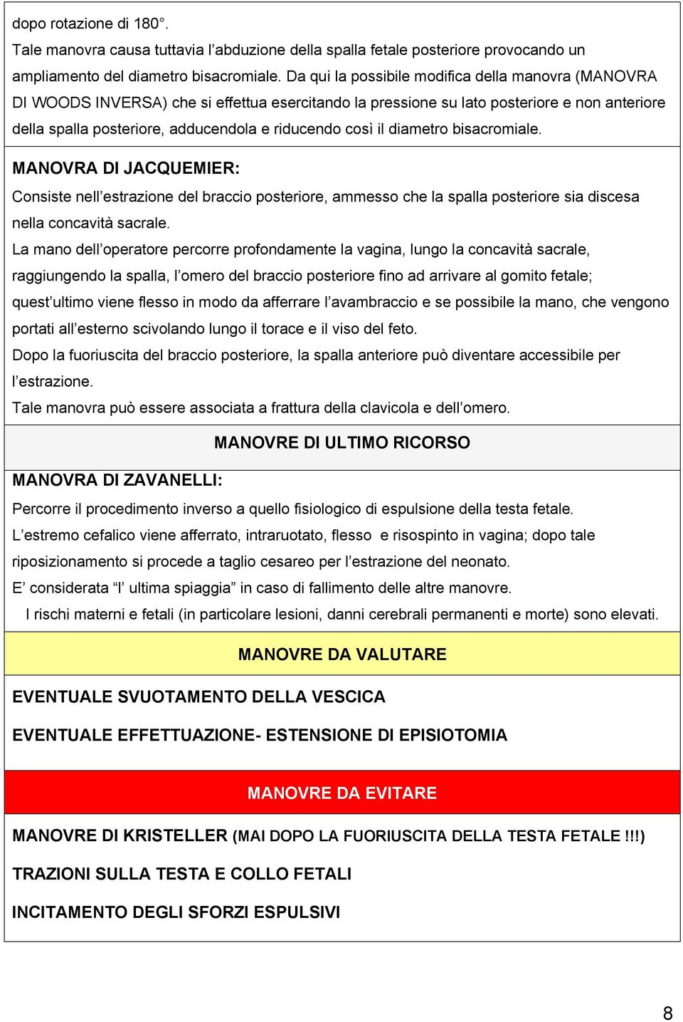 il diametro bisacromiale. MANOVRA DI JACQUEMIER: Consiste nell estrazione del braccio posteriore, ammesso che la spalla posteriore sia discesa nella concavità sacrale.