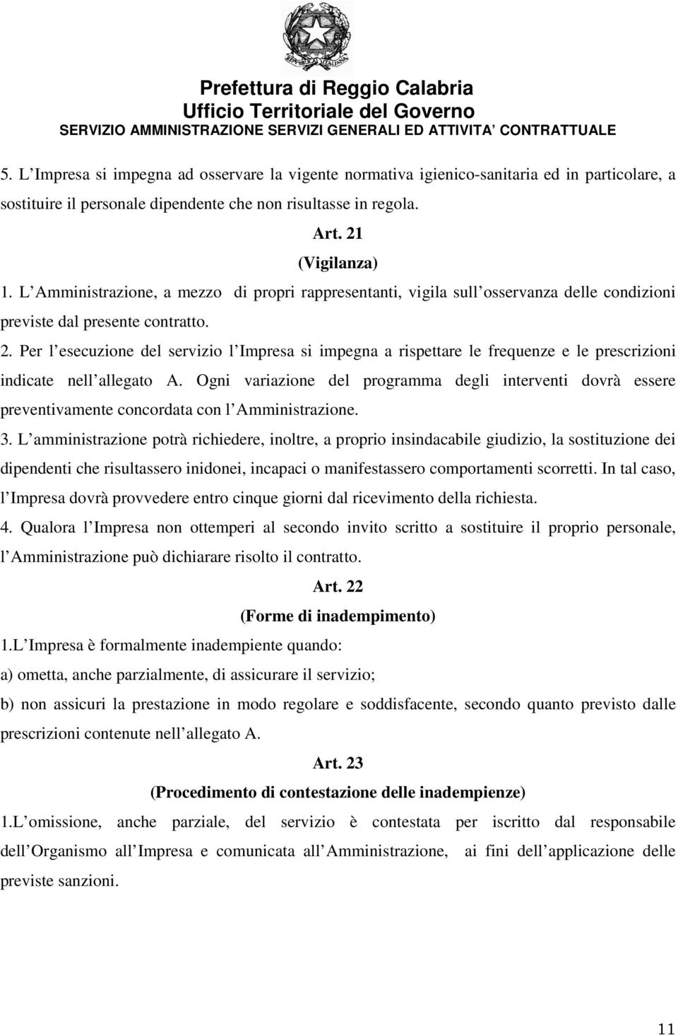 Per l esecuzione del servizio l Impresa si impegna a rispettare le frequenze e le prescrizioni indicate nell allegato A.