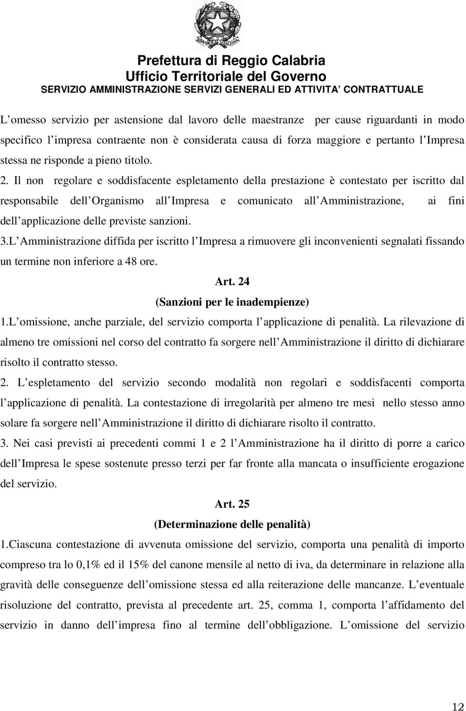 Il non regolare e soddisfacente espletamento della prestazione è contestato per iscritto dal responsabile dell Organismo all Impresa e comunicato all Amministrazione, ai fini dell applicazione delle