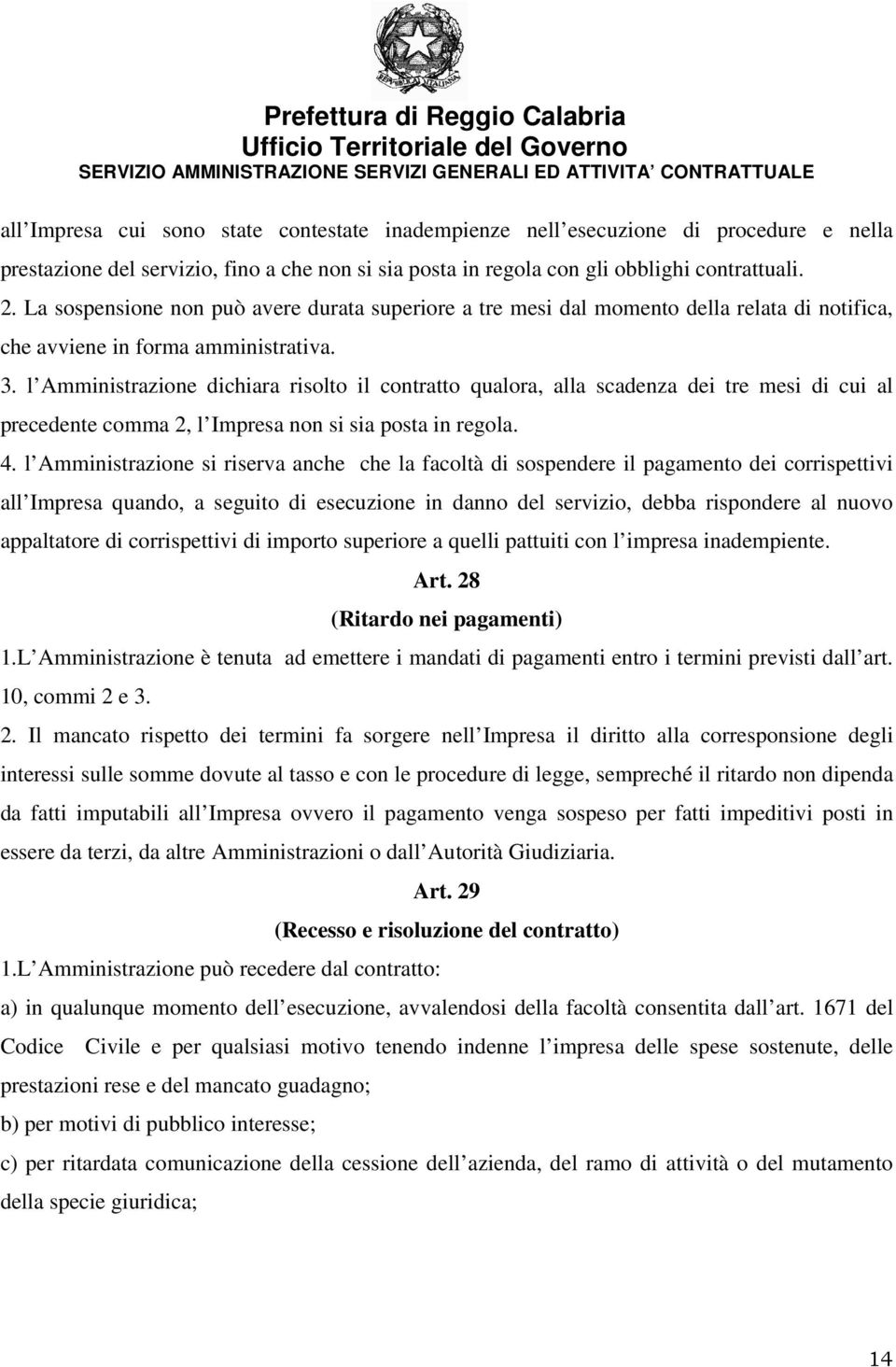 l Amministrazione dichiara risolto il contratto qualora, alla scadenza dei tre mesi di cui al precedente comma 2, l Impresa non si sia posta in regola. 4.