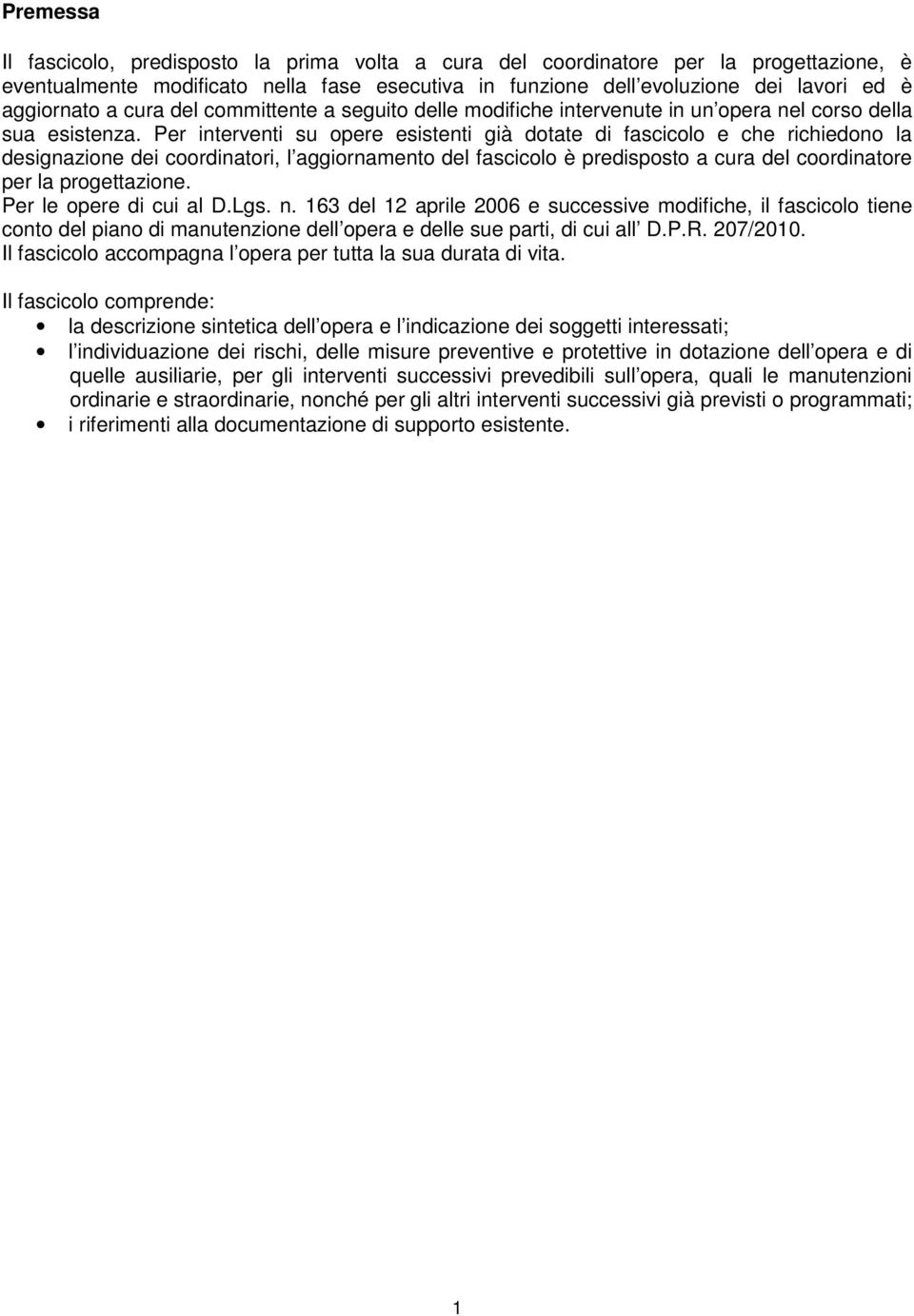 Per interventi su opere esistenti già dotate di fascicolo e che richiedono la designazione dei coordinatori, l aggiornamento del fascicolo è predisposto a cura del coordinatore per la progettazione.