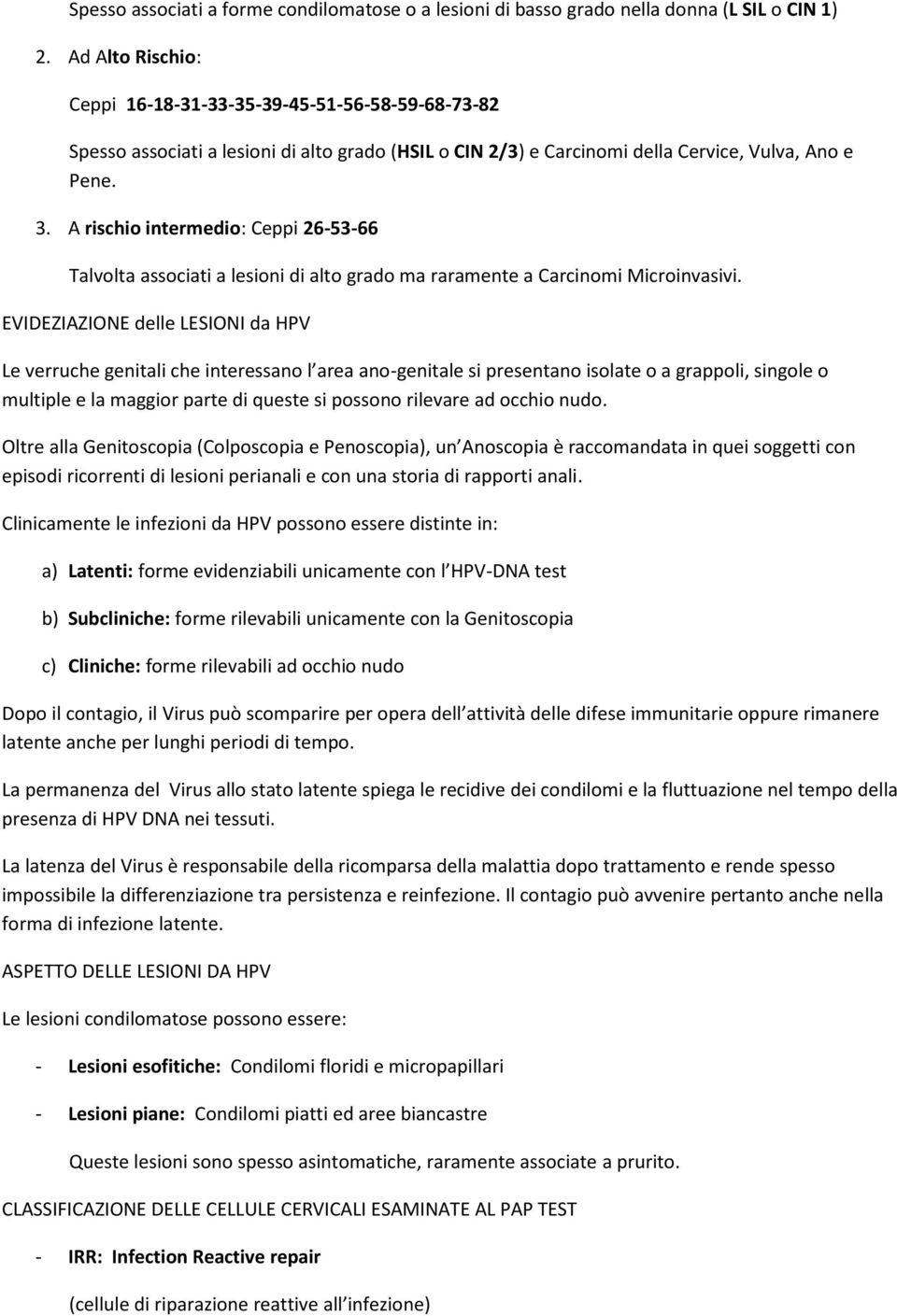 A rischio intermedio: Ceppi 26-53-66 Talvolta associati a lesioni di alto grado ma raramente a Carcinomi Microinvasivi.