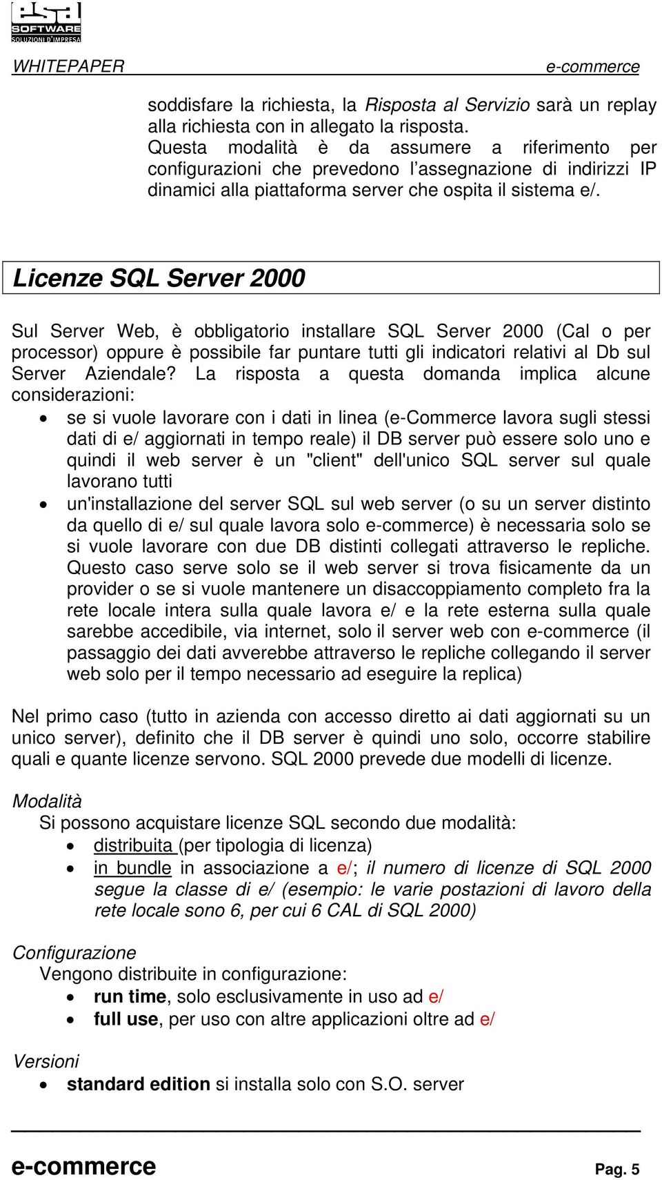 Licenze SQL Server 2000 Sul Server Web, è obbligatorio installare SQL Server 2000 (Cal o per processor) oppure è possibile far puntare tutti gli indicatori relativi al Db sul Server Aziendale?