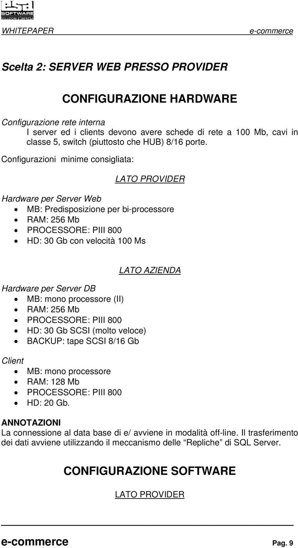 Configurazioni minime consigliata: LATO PROVIDER Hardware per Server Web MB: Predisposizione per bi-processore RAM: 256 Mb HD: 30 Gb con velocità 100 Ms Hardware per Server DB MB: mono