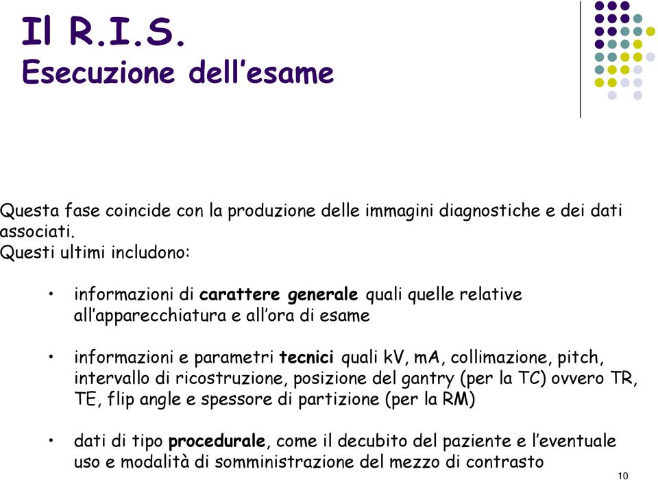 parametri tecnici quali kv, ma, collimazione, pitch, intervallo di ricostruzione, posizione del gantry (per la TC) ovvero TR, TE, flip