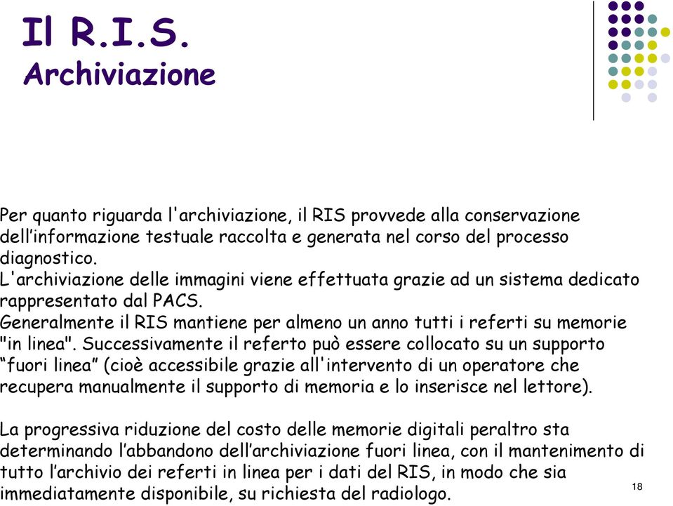 Successivamente il referto può essere collocato su un supporto fuori linea (cioè accessibile grazie all'intervento di un operatore che recupera manualmente il supporto di memoria e lo inserisce nel