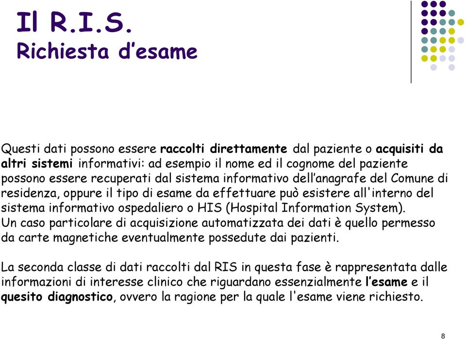 Information System). Un caso particolare di acquisizione automatizzata dei dati è quello permesso da carte magnetiche eventualmente possedute dai pazienti.