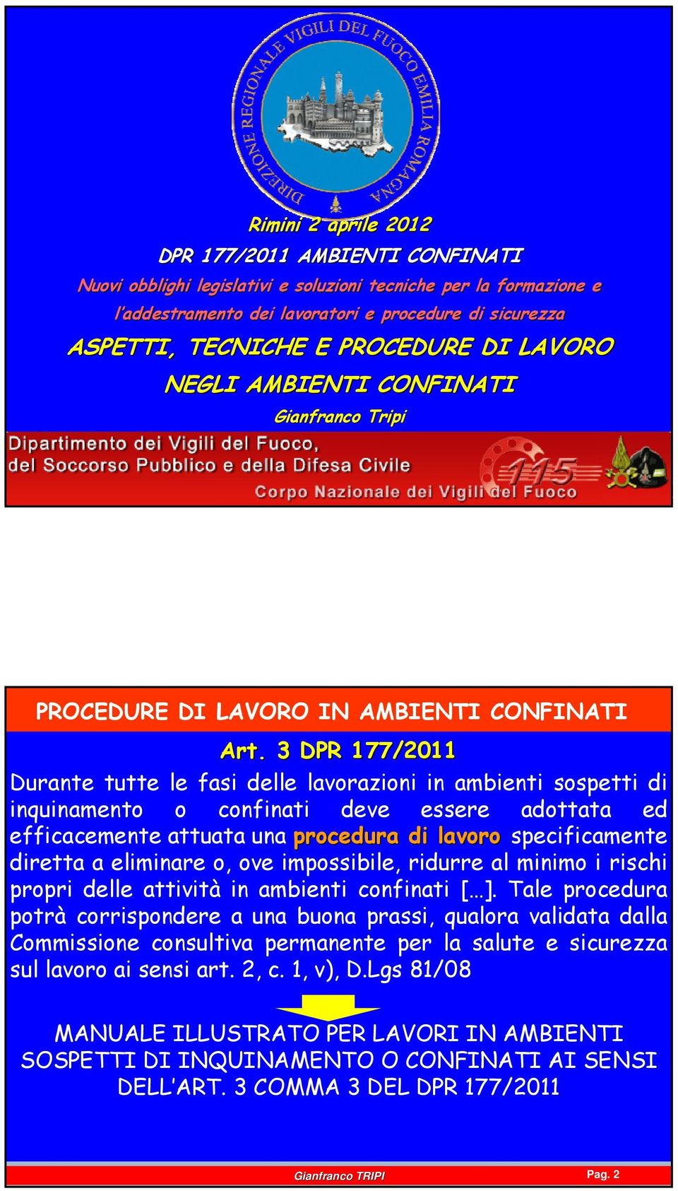 3 DPR 177/2011 Durante tutte le fasi delle lavorazioni in ambienti sospetti di inquinamento o confinati deve essere adottata ed efficacemente attuata una procedura di lavoro specificamente diretta a