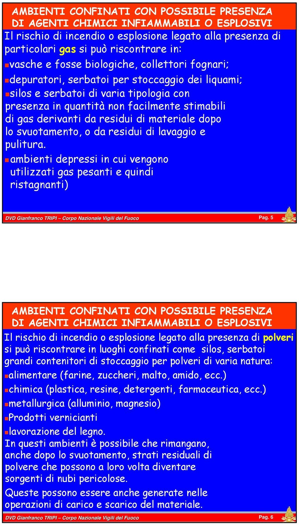 materiale dopo lo svuotamento, o da residui di lavaggio e pulitura. ambienti depressi in cui vengono utilizzati gas pesanti e quindi ristagnanti) Pag.