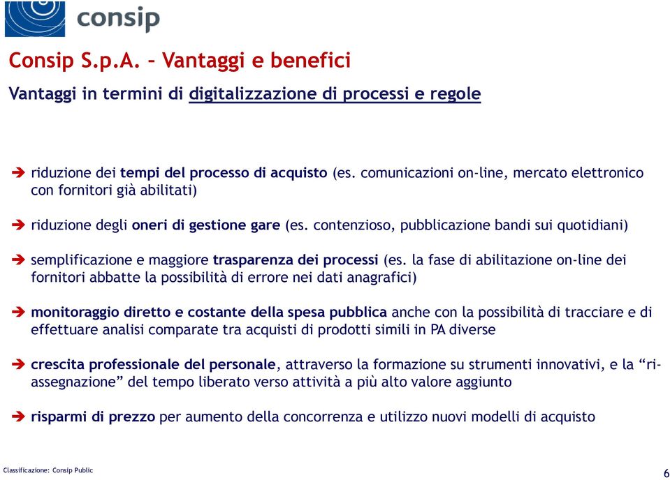 contenzioso, pubblicazione bandi sui quotidiani) semplificazione e maggiore trasparenza dei processi (es.