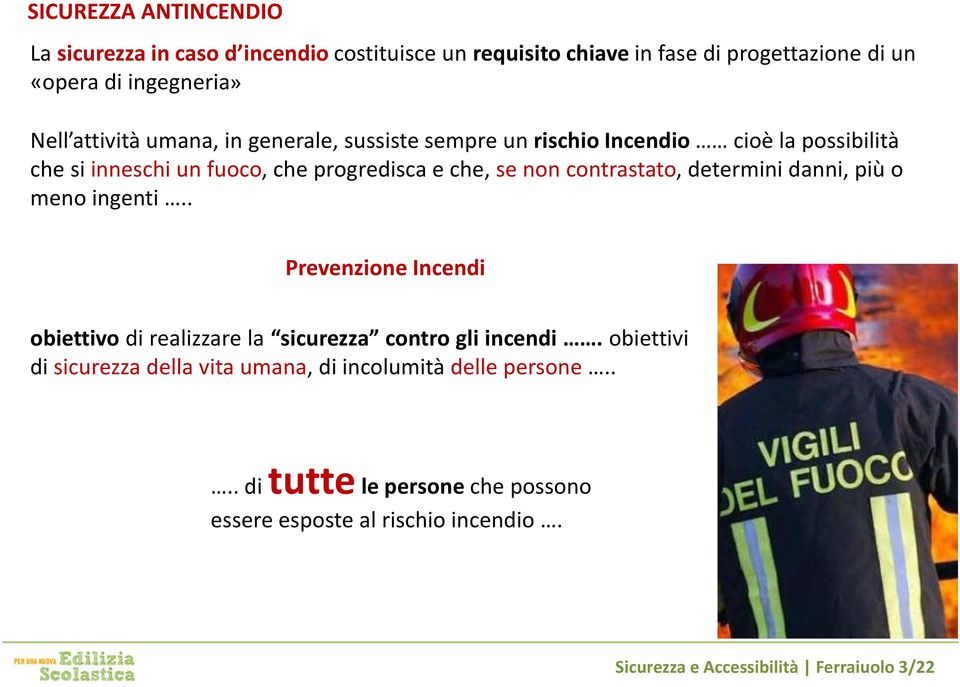 contrastato, determini danni, più o meno ingenti.. Prevenzione Incendi obiettivo di realizzare la sicurezza contro gli incendi.