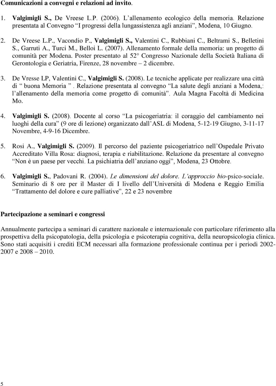 , Garruti A., Turci M., Belloi L. (2007). Allenamento formale della memoria: un progetto di comunità per Modena.