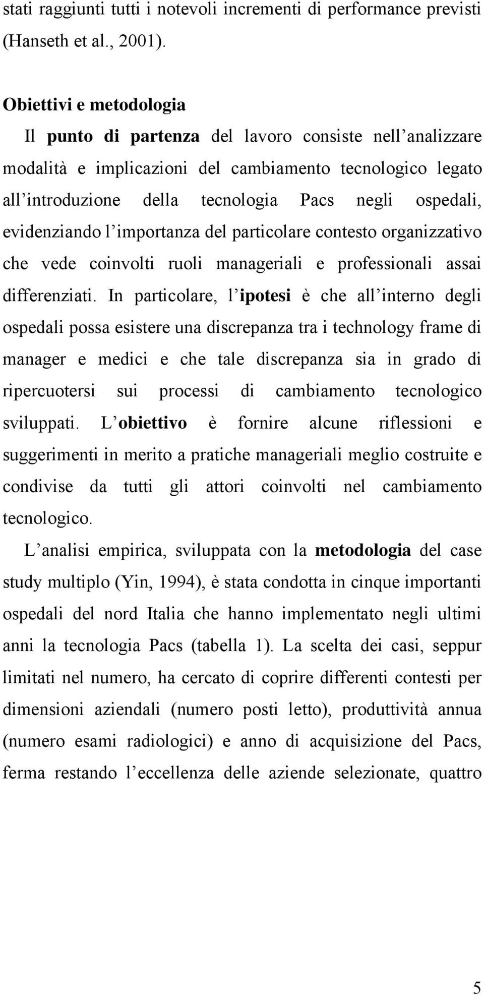 evidenziando l importanza del particolare contesto organizzativo che vede coinvolti ruoli manageriali e professionali assai differenziati.