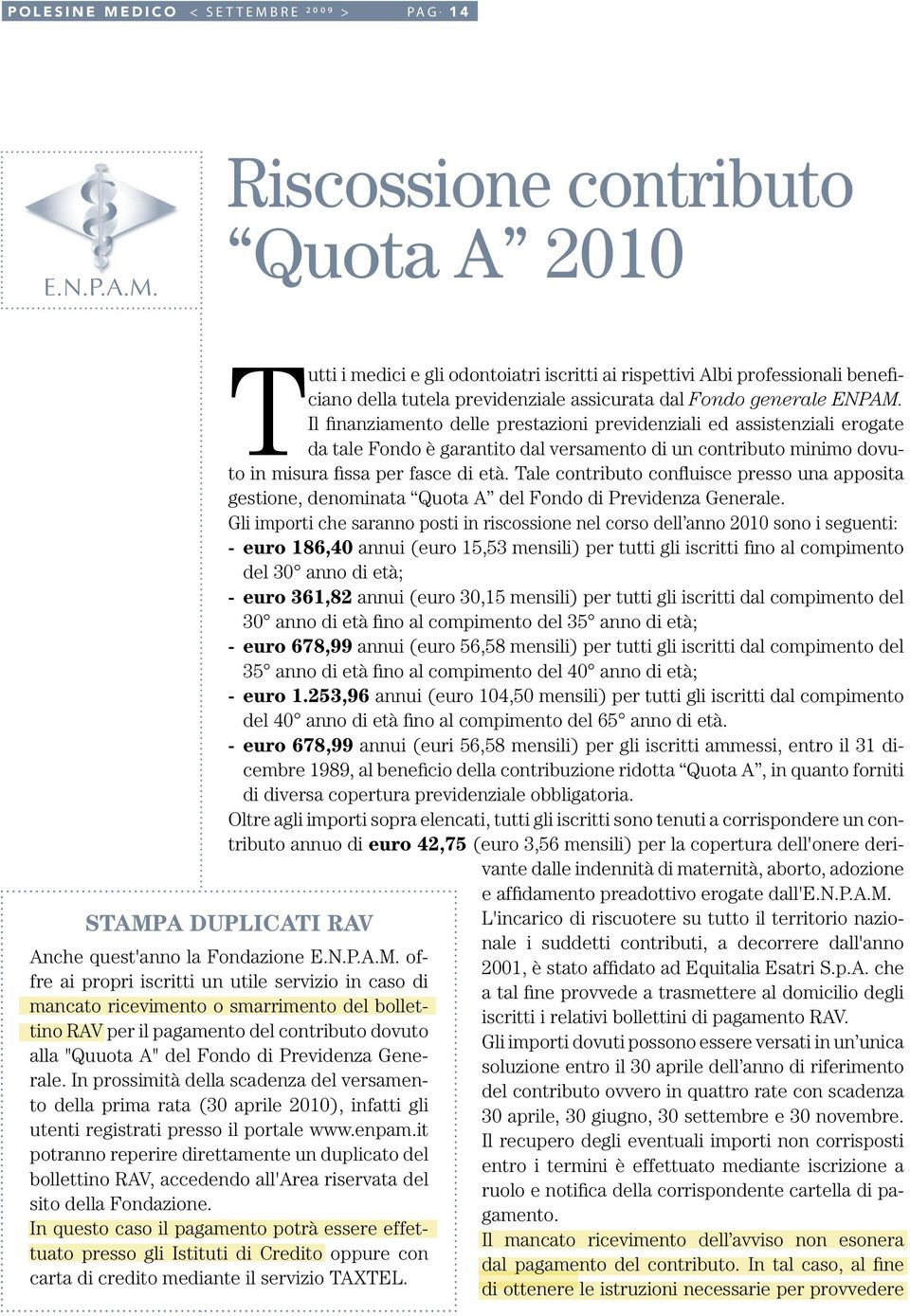 Tale contributo confluisce presso una apposita gestione, denominata Quota A del Fondo di Previdenza Generale.