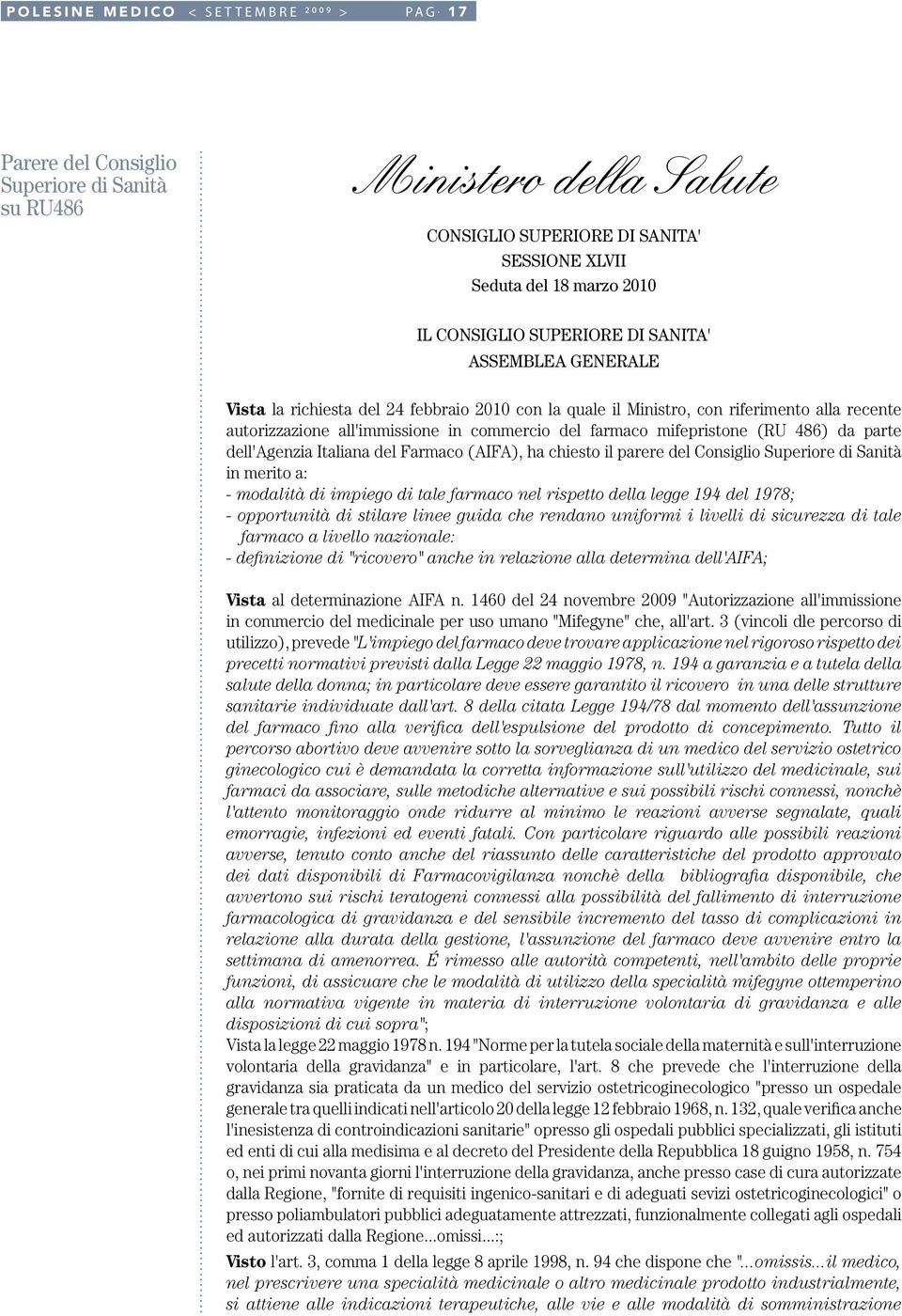 Vista la richiesta del 24 febbraio 2010 con la quale il Ministro, con riferimento alla recente autorizzazione all'immissione in commercio del farmaco mifepristone (RU 486) da parte dell'agenzia