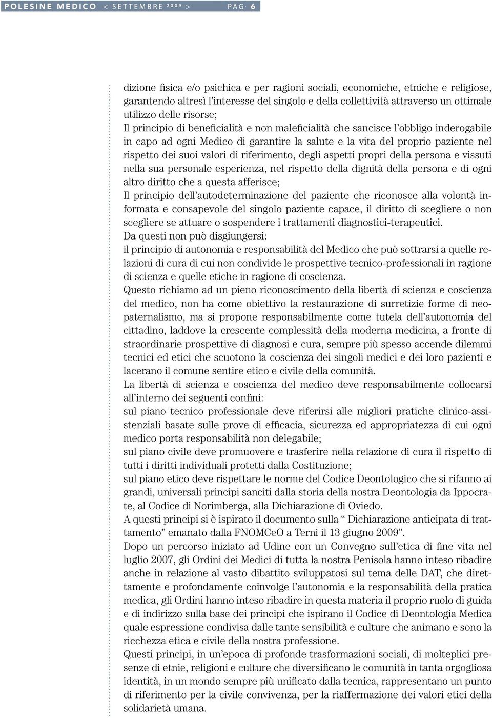 principio di beneficialità e non maleficialità che sancisce l obbligo inderogabile in capo ad ogni Medico di garantire la salute e la vita del proprio paziente nel rispetto dei suoi valori di