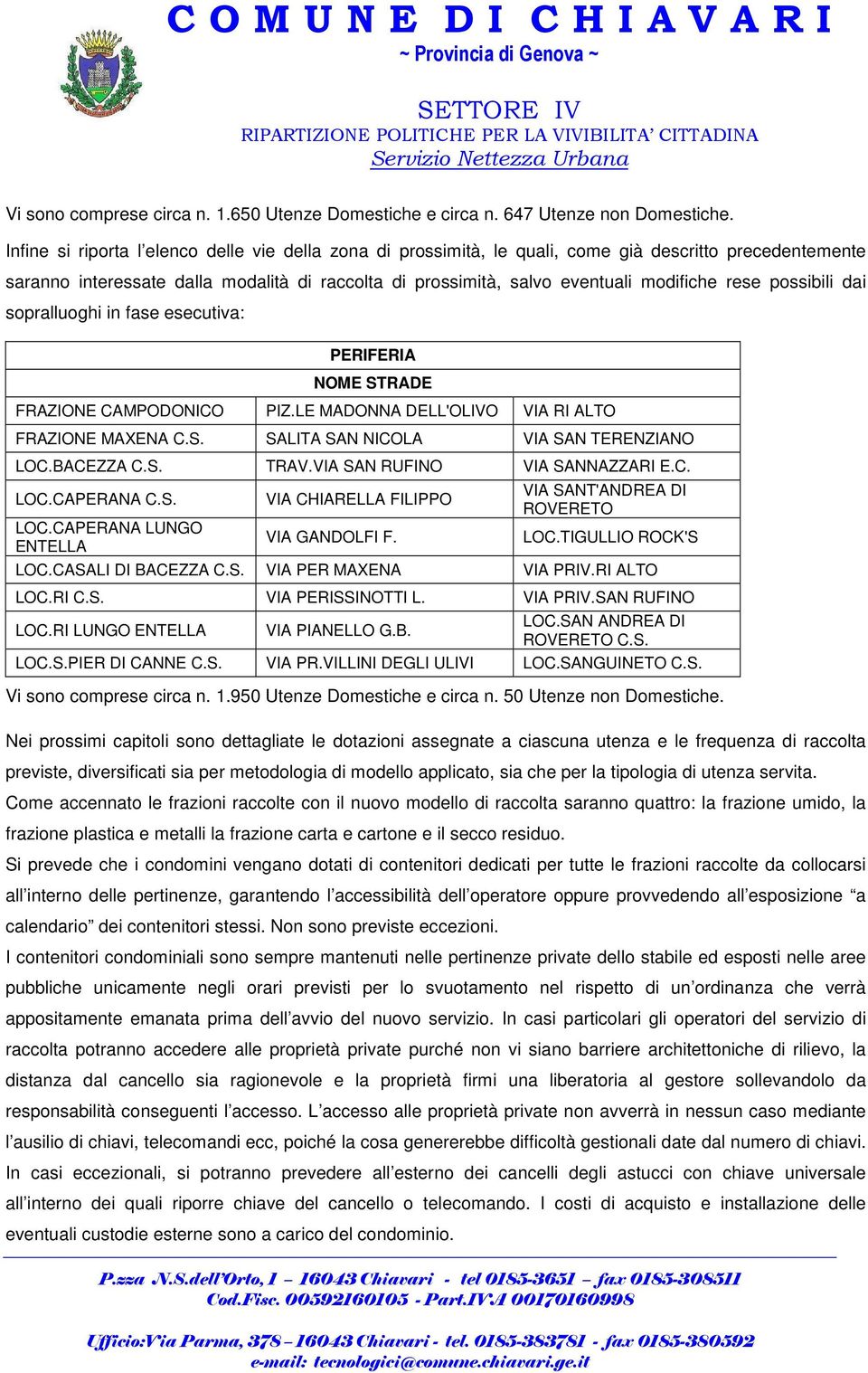 rese possibili dai sopralluoghi in fase esecutiva: PERIFERIA NOME STRADE FRAZIONE CAMPODONICO PIZ.LE MADONNA DELL'OLIVO VIA RI ALTO FRAZIONE MAXENA C.S. SALITA SAN NICOLA VIA SAN TERENZIANO LOC.