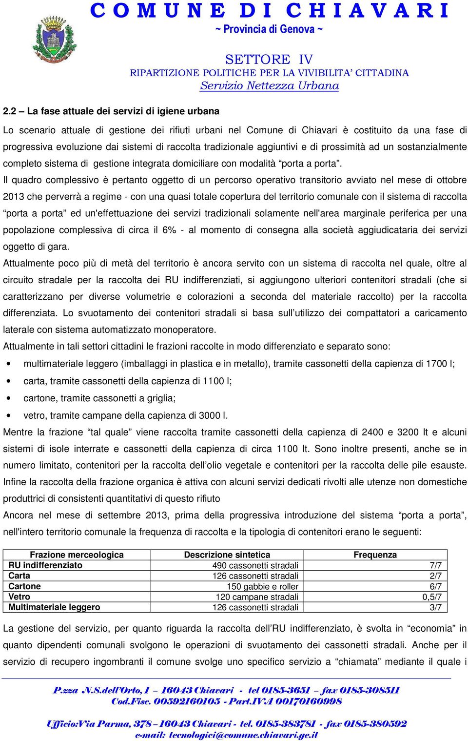 Il quadro complessivo è pertanto oggetto di un percorso operativo transitorio avviato nel mese di ottobre 2013 che perverrà a regime - con una quasi totale copertura del territorio comunale con il