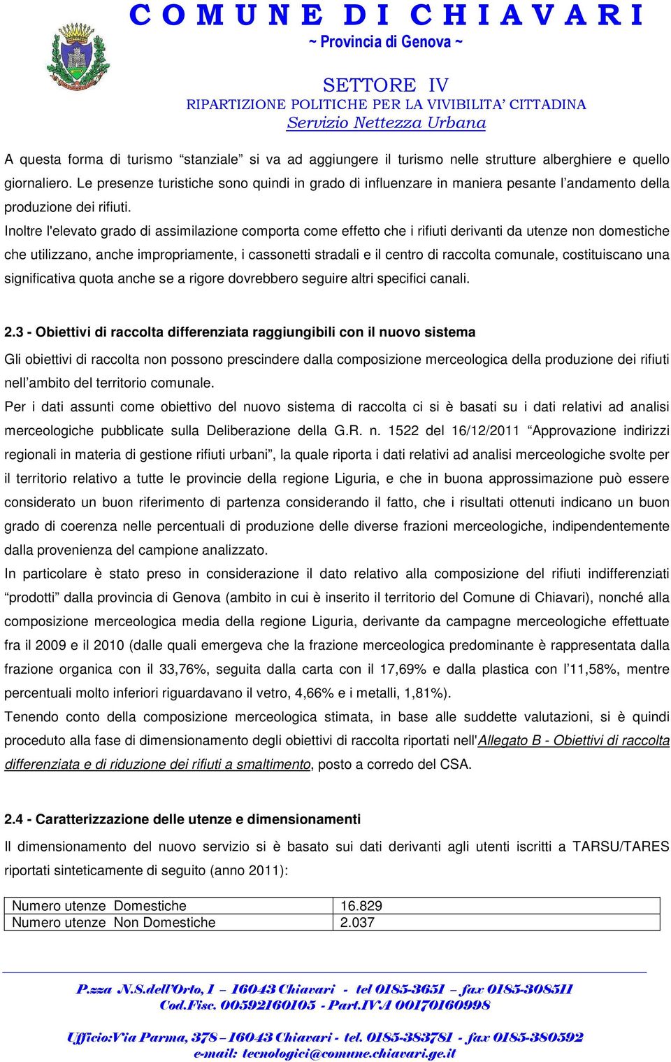 Inoltre l'elevato grado di assimilazione comporta come effetto che i rifiuti derivanti da utenze non domestiche che utilizzano, anche impropriamente, i cassonetti stradali e il centro di raccolta