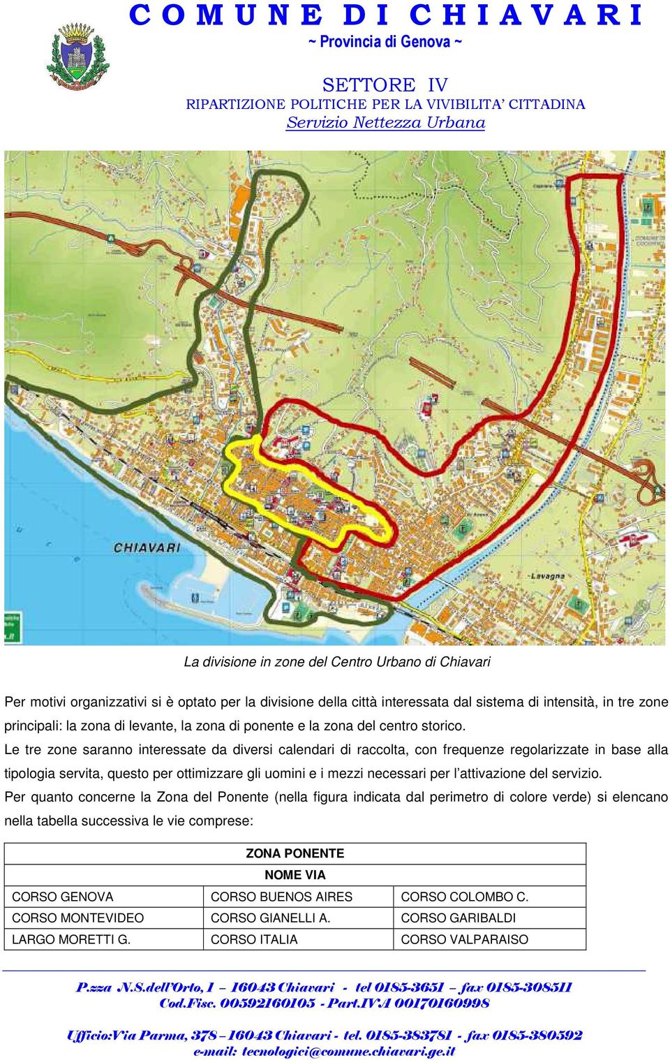 Le tre zone saranno interessate da diversi calendari di raccolta, con frequenze regolarizzate in base alla tipologia servita, questo per ottimizzare gli uomini e i mezzi necessari per l