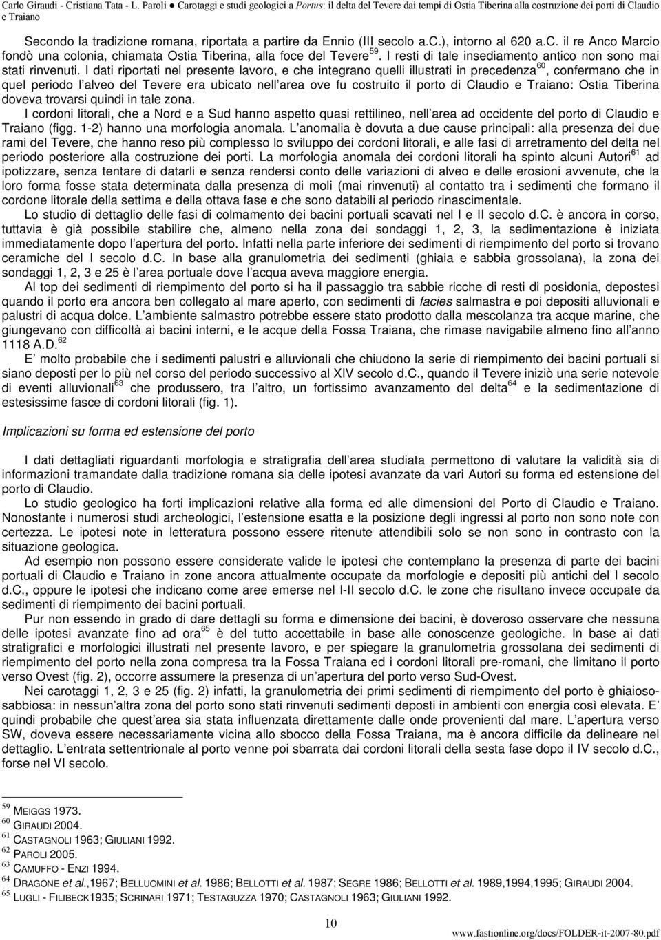 I dati riportati nel presente lavoro, e che integrano quelli illustrati in precedenza 60, confermano che in quel periodo l alveo del Tevere era ubicato nell area ove fu costruito il porto di Claudio