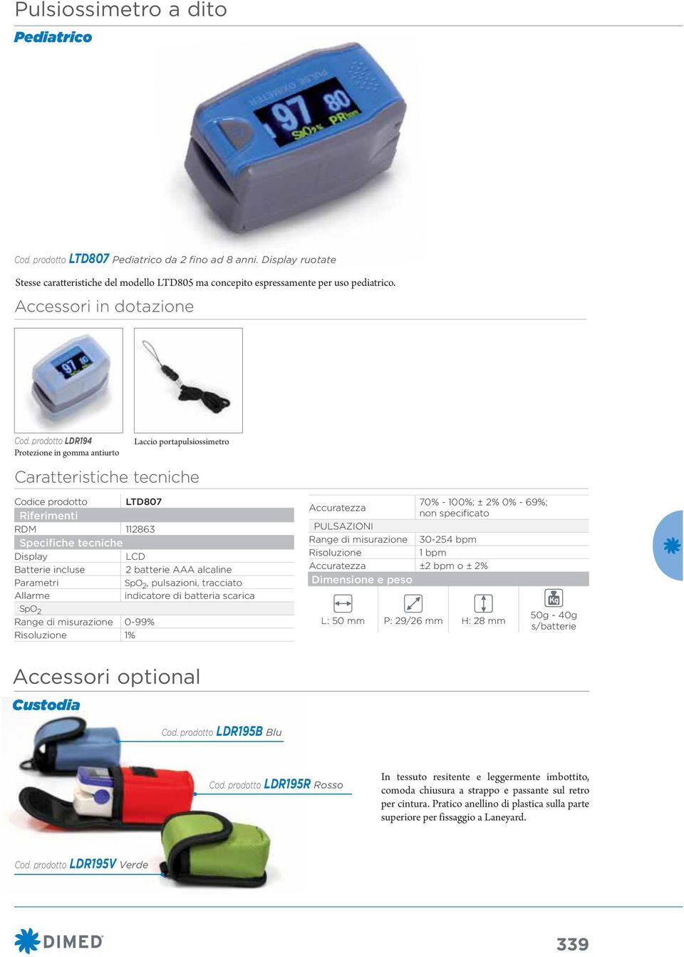 prodotto LDR194 Protezione in gomma antiurto Laccio portapulsiossimetro Codice prodotto LTD807 Riferimenti RDM 112863 Specifiche tecniche Display LCD Batterie incluse 2 batterie AAA alcaline