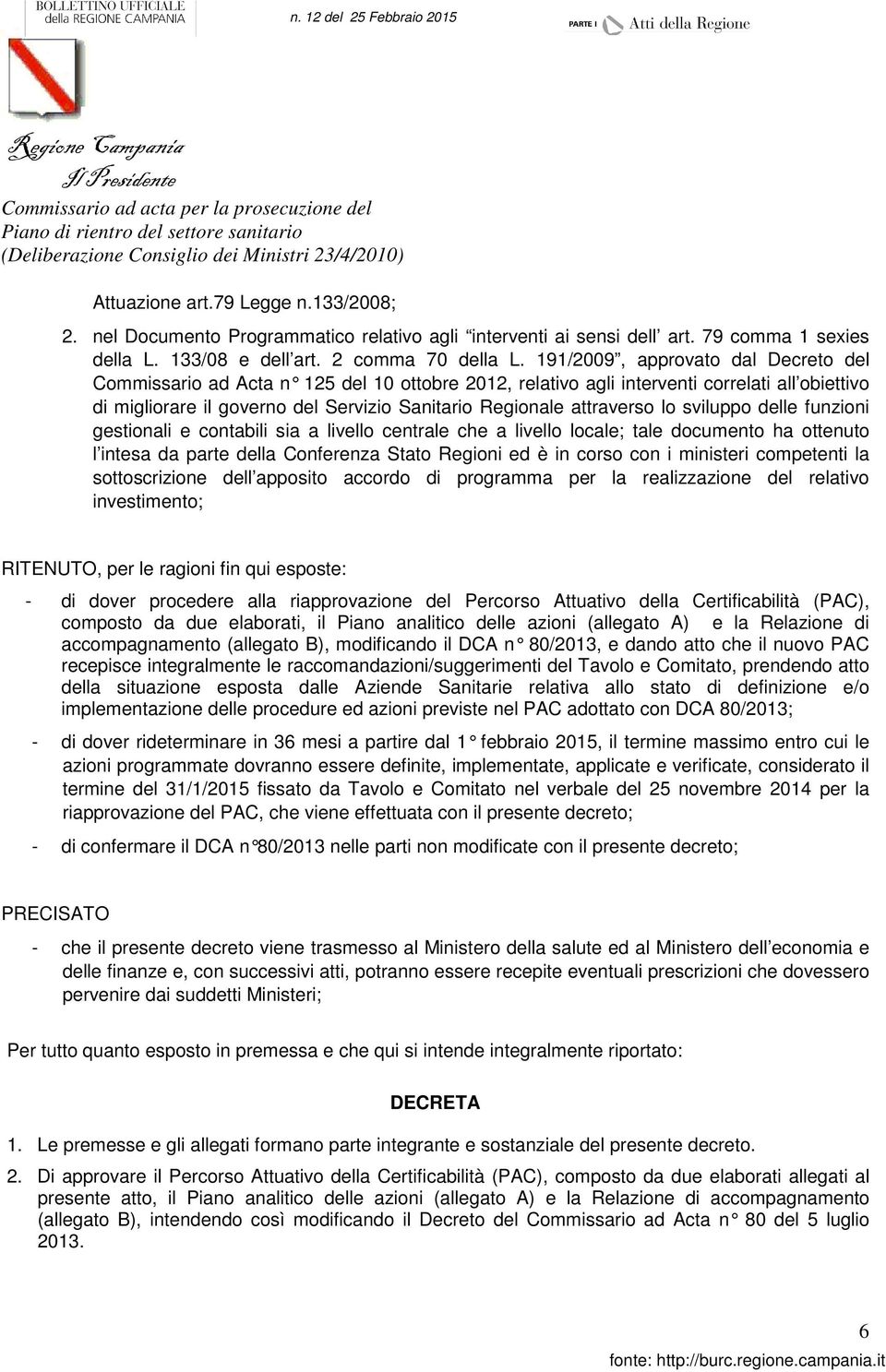 191/2009, approvato dal Decreto del Commissario ad Acta n 125 del 10 ottobre 2012, rel ativo agli interventi correlati all obiettivo di migliorare il governo del Servizio Sanitario Regionale