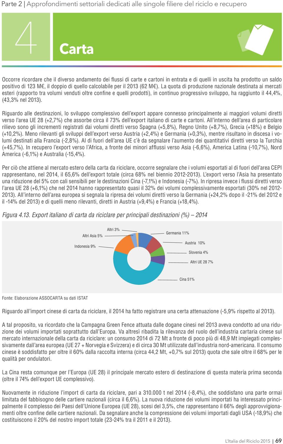 Riguardo alle destinazioni, lo sviluppo complessivo dell export appare connesso principalmente ai maggiori volumi diretti verso l area UE 28 (+2,7%) che assorbe circa il 73% dell export italiano di