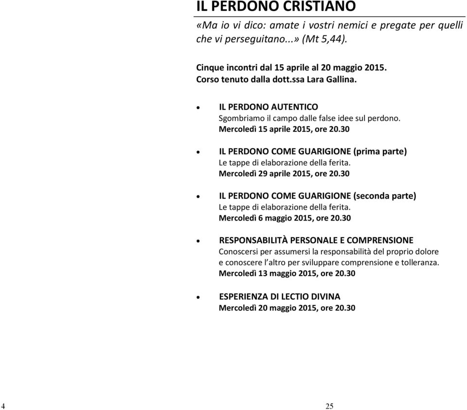 30 IL PERDONO COME GUARIGIONE (prima parte) Le tappe di elaborazione della ferita. Mercoledì 29 aprile 2015, ore 20.30 IL PERDONO COME GUARIGIONE (seconda parte) Le tappe di elaborazione della ferita.