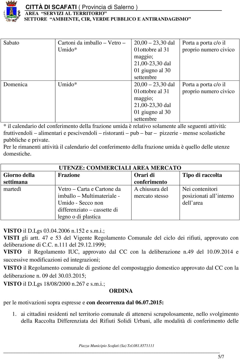 Giorno della settimana martedì UTENZE: COMMERCIALI AREA MERCATO Frazione Orari di Tipo di raccolta conferimento Vetro Carta e Cartone da A chiusura del Nei contenitori imballo Multimateriale -