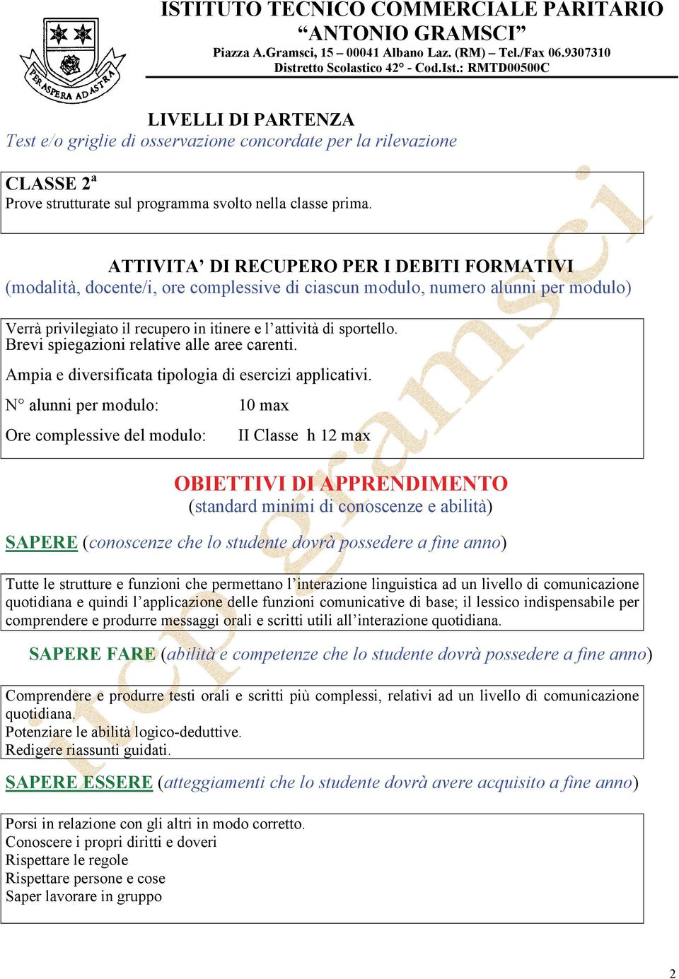 ATTIVITA DI RECUPERO PER I DEBITI FORMATIVI (modalità, docente/i, ore complessive di ciascun modulo, numero alunni per modulo) Verrà privilegiato il recupero in itinere e l attività di sportello.