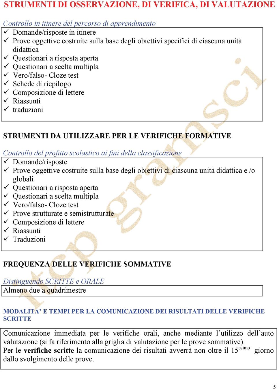 PER LE VERIFICHE FORMATIVE Controllo del profitto scolastico ai fini della classificazione Domande/risposte Prove oggettive costruite sulla base degli obiettivi di ciascuna unità didattica e /o