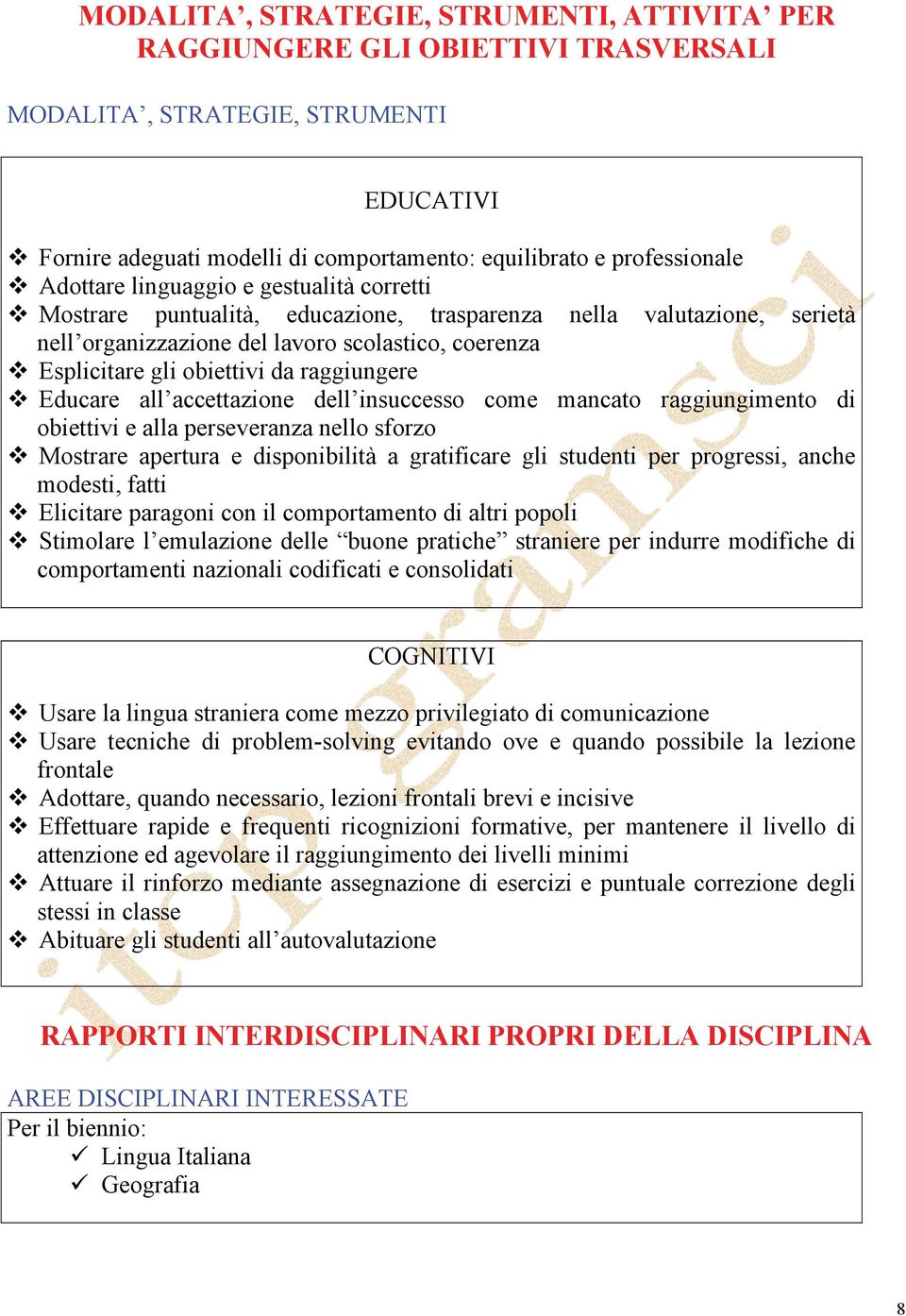 raggiungere Educare all accettazione dell insuccesso come mancato raggiungimento di obiettivi e alla perseveranza nello sforzo Mostrare apertura e disponibilità a gratificare gli studenti per