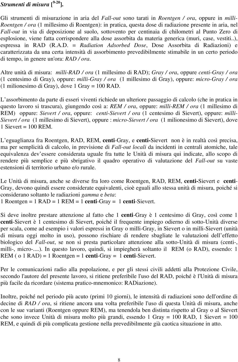 Fall-out in via di deposizione al suolo, sottovento per centinaia di chilometri al Punto Zero di esplosione, viene fatta corrispondere alla dose assorbita da materia generica (muri, case, vestiti.