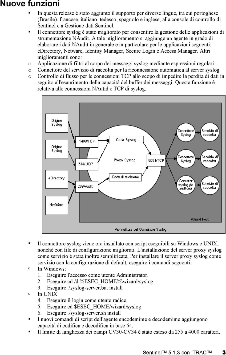 A tale miglioramento si aggiunge un agente in grado di elaborare i dati NAudit in generale e in particolare per le applicazioni seguenti: edirectory, Netware, Identity Manager, Secure Login e Access