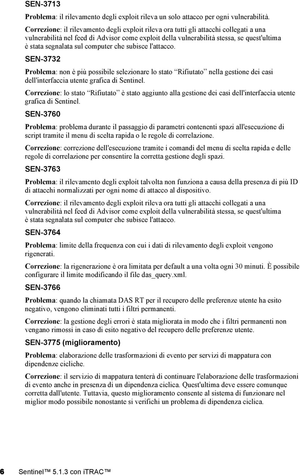 computer che subisce l'attacco. SEN-3732 Problema: non è più possibile selezionare lo stato Rifiutato nella gestione dei casi dell'interfaccia utente grafica di Sentinel.