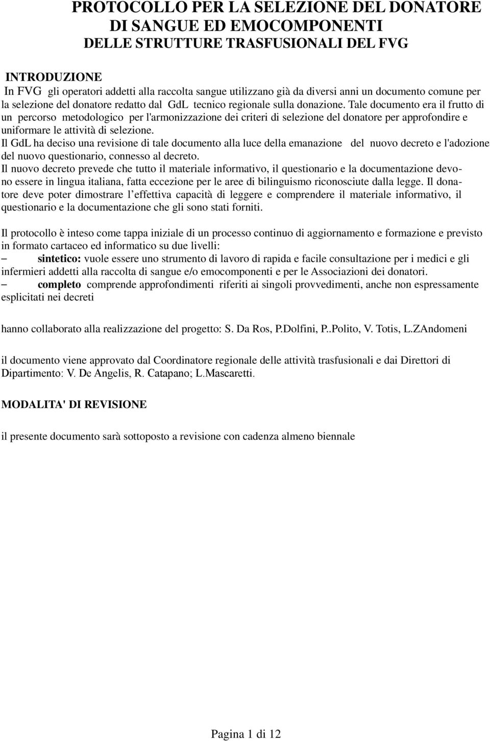 Tale documento era il frutto di un percorso metodologico per l'armonizzazione dei criteri di selezione del donatore per approfondire e uniformare le attività di selezione.