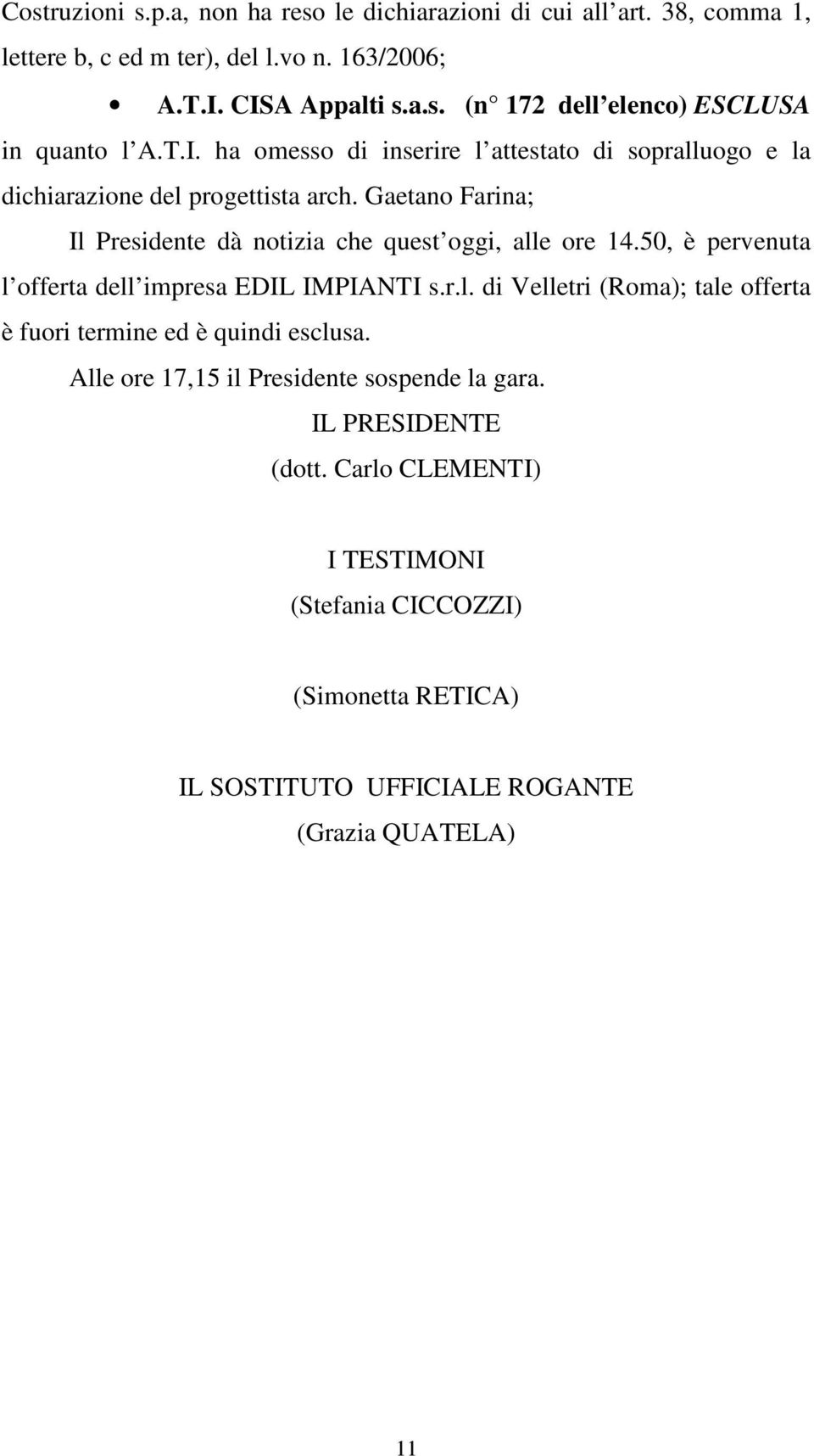 50, è pervenuta l offerta dell impresa EDIL IMPIANTI s.r.l. di Velletri (Roma); tale offerta è fuori termine ed è quindi esclusa.