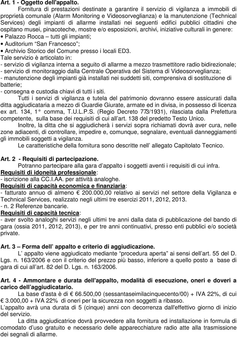 di allarme installati nei seguenti edifici pubblici cittadini che ospitano musei, pinacoteche, mostre e/o esposizioni, archivi, iniziative culturali in genere: Palazzo Rocca tutti gli impianti;