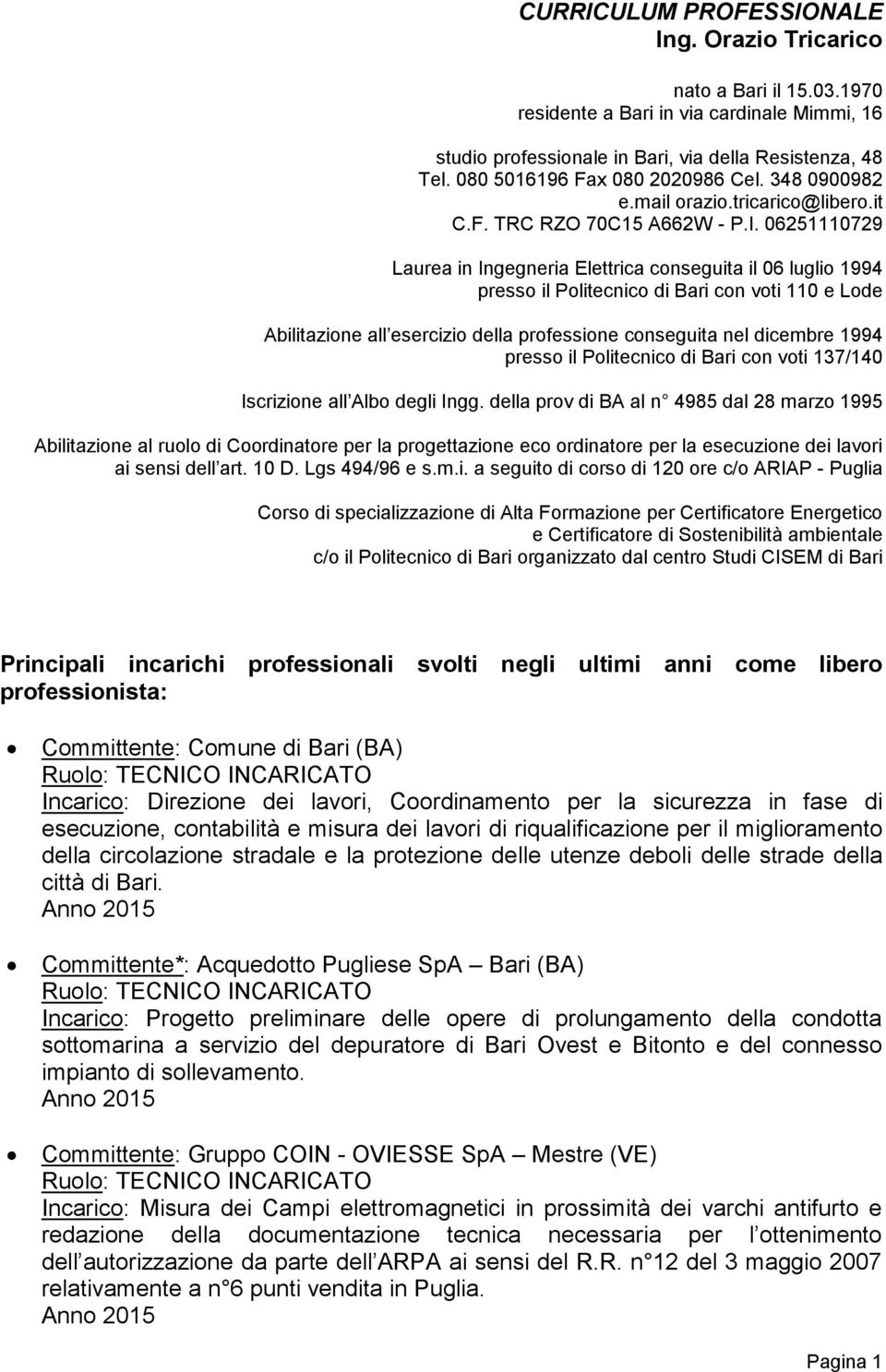 06251110729 Laurea in Ingegneria Elettrica conseguita il 06 luglio 1994 presso il Politecnico di Bari con voti 110 e Lode Abilitazione all esercizio della professione conseguita nel dicembre 1994