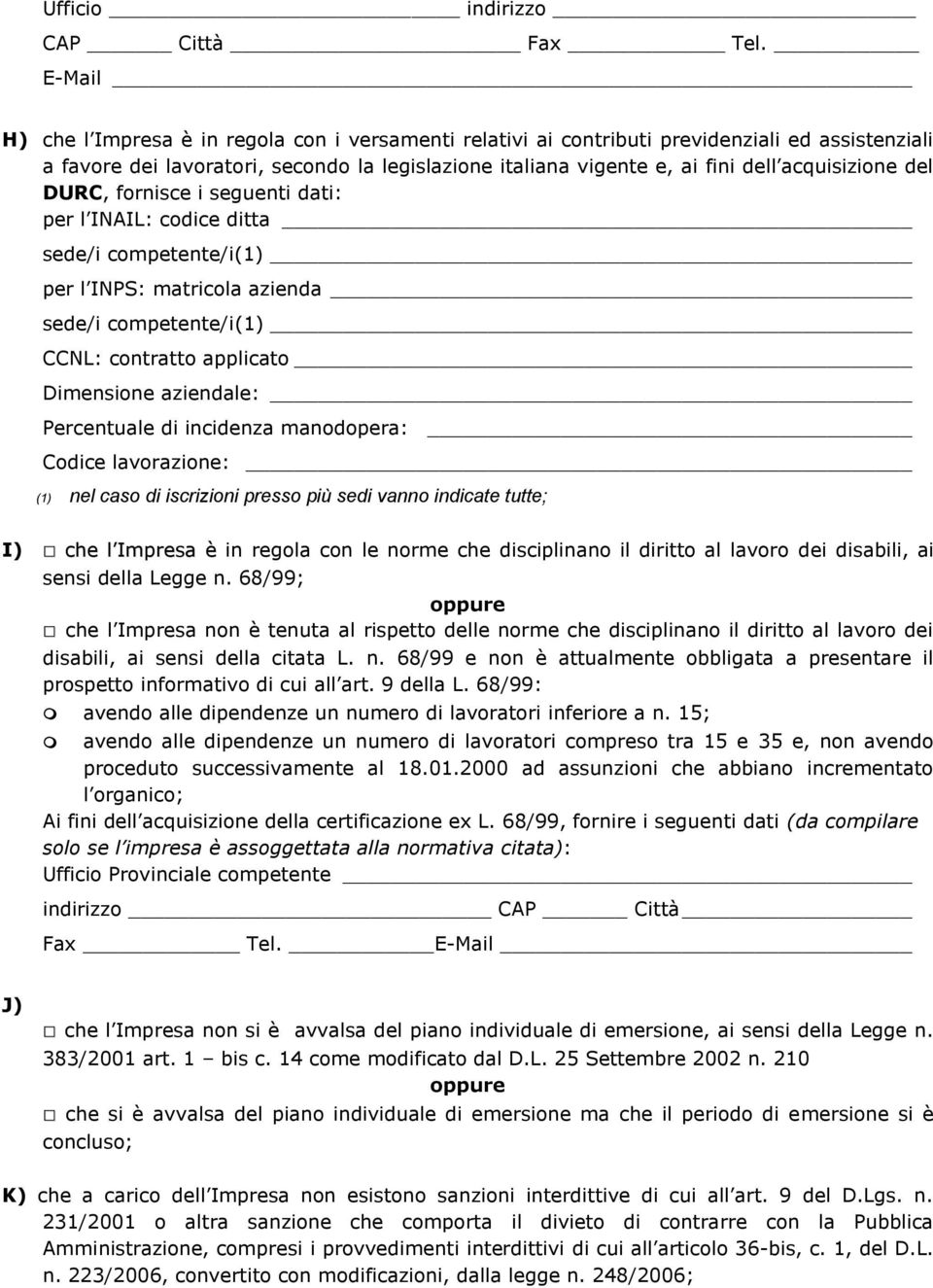 acquisizione del DURC, fornisce i seguenti dati: per l INAIL: codice ditta sede/i competente/i(1) per l INPS: matricola azienda sede/i competente/i(1) CCNL: contratto applicato Dimensione aziendale: