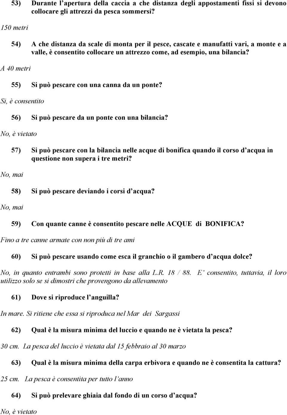 A 40 metri 55) Si può pescare con una canna da un ponte? Si, è consentito 56) Si può pescare da un ponte con una bilancia?