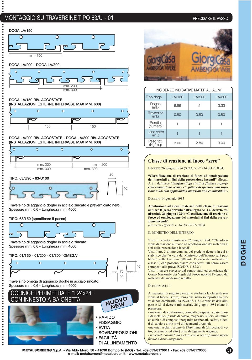 -ACCOSTATE (INSTALLAZIONI ESTERNE INTERASSE MAX MM. 600) Lana vetro (m 2.) Peso tot. (Kg/mq) 3.00 2.80 3.00 mm. 0 mm. 300 mm. 0 mm. 300 Classe di reazione al fuoco zero DECRETO 26 giugno 984 (S.O.G.V.