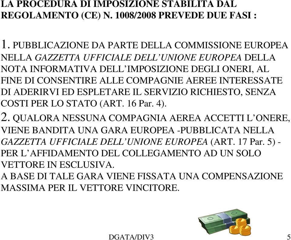 COMPAGNIE AEREE INTERESSATE DI ADERIRVI ED ESPLETARE IL SERVIZIO RICHIESTO, SENZA COSTI PER LO STATO (ART. 16 Par. 4). 2.