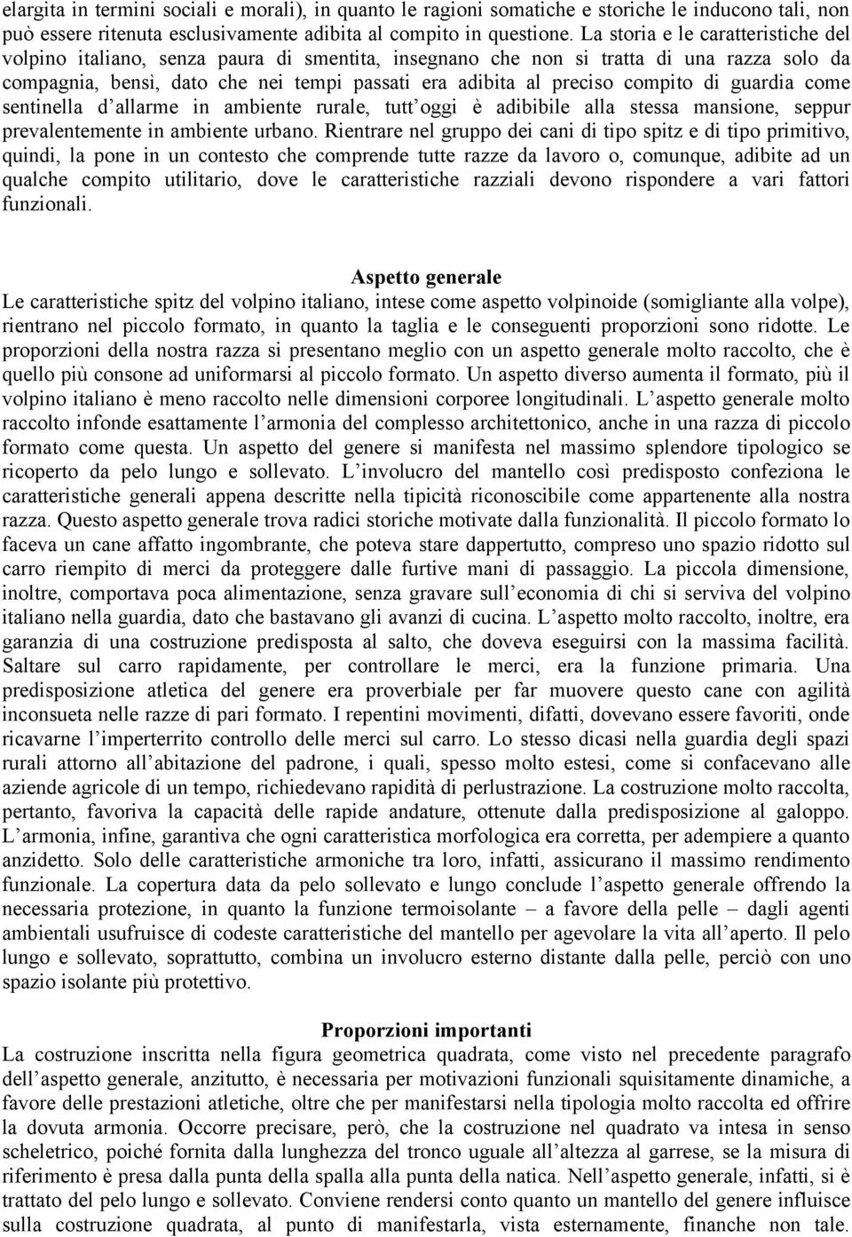 compito di guardia come sentinella d allarme in ambiente rurale, tutt oggi è adibibile alla stessa mansione, seppur prevalentemente in ambiente urbano.